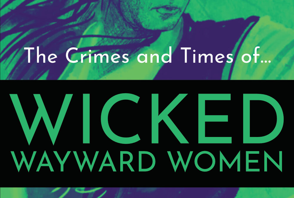 The Crimes and Times of Wicked Wayward Women